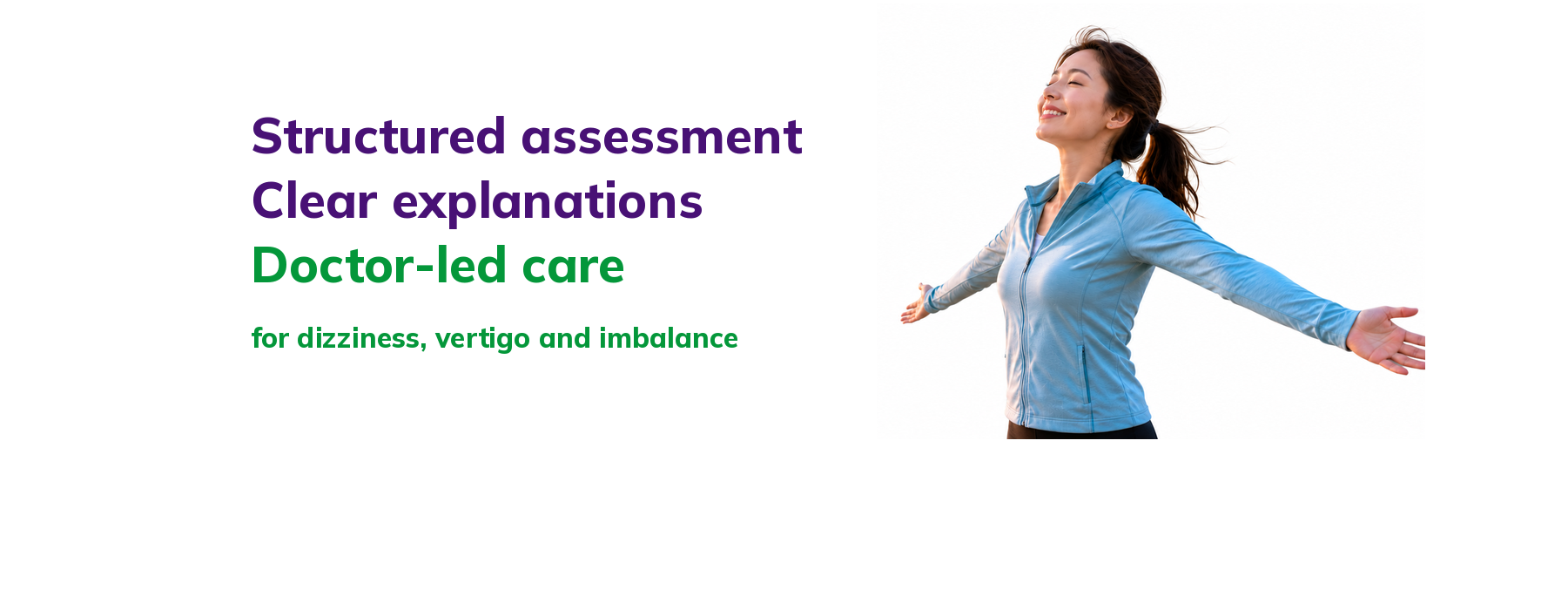 Structured assessment, clear explanations, doctor-led care for dizziness, vertigo and imbalance.